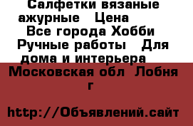 Салфетки вязаные ажурные › Цена ­ 350 - Все города Хобби. Ручные работы » Для дома и интерьера   . Московская обл.,Лобня г.